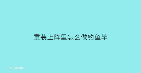 重装上阵里怎么做钓鱼竿