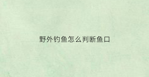 野外钓鱼怎么判断鱼口