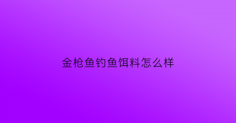 金枪鱼钓鱼饵料怎么样(金枪鱼钓鱼饵料怎么样用)