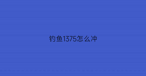 钓鱼1375怎么冲