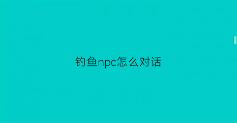钓鱼npc怎么对话(魔兽钓鱼npc)