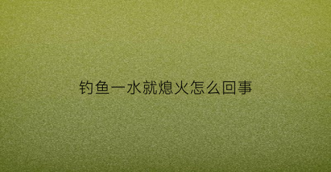 钓鱼一水就熄火怎么回事(钓鱼出水老是脱钩怎么回事)