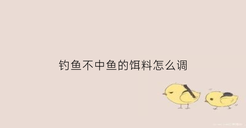 钓鱼不中鱼的饵料怎么调(鱼不到底怎么钓)