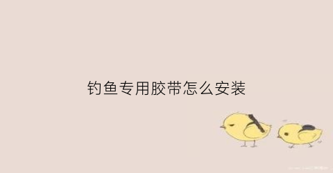 钓鱼专用胶带怎么安装(钓鱼绑带怎么绑)