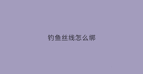 钓鱼丝线怎么绑