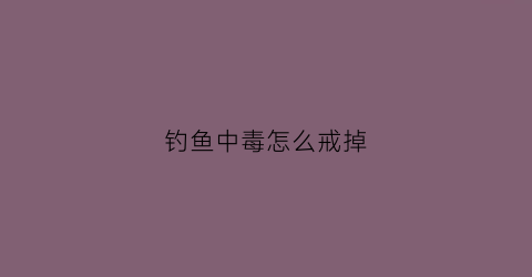 钓鱼中毒怎么戒掉