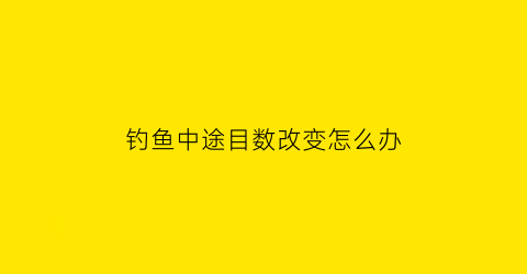 钓鱼中途目数改变怎么办(钓目大于调目什么情况)