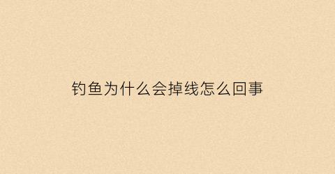 钓鱼为什么会掉线怎么回事(钓鱼为什么容易脱钩)