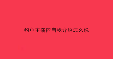 钓鱼主播的自我介绍怎么说