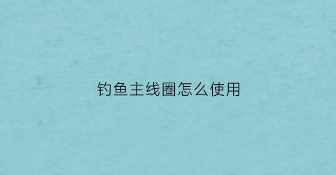 钓鱼主线圈怎么使用(钓鱼主线圈绕线图解)