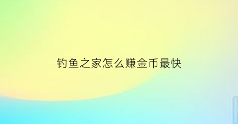 钓鱼之家怎么赚金币最快