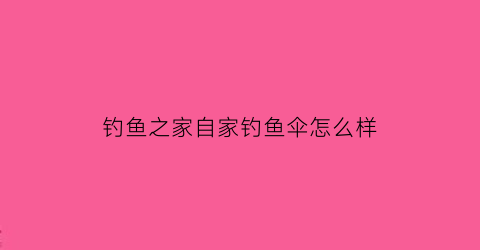 钓鱼之家自家钓鱼伞怎么样