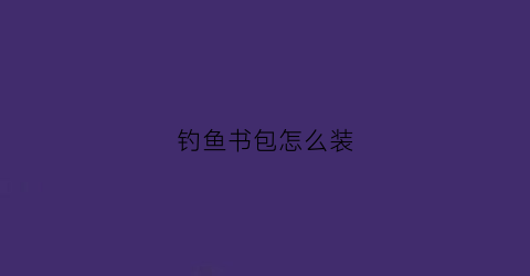 钓鱼书包怎么装(钩书包视频)