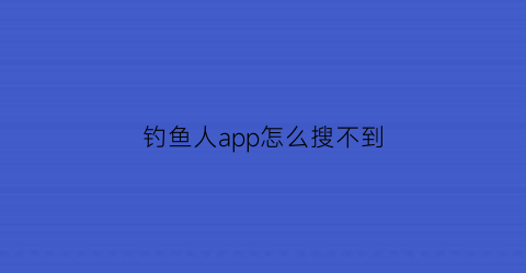 钓鱼人app怎么搜不到