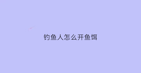 钓鱼人怎么开鱼饵(如何开鱼饵)