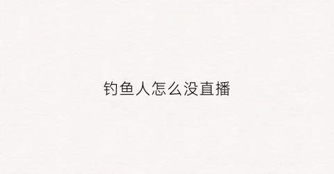 钓鱼人怎么没直播(钓鱼人官网)