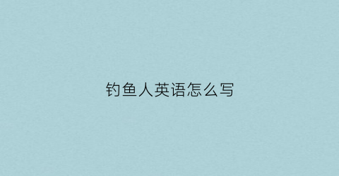 钓鱼人英语怎么写(钓鱼英语怎么写)