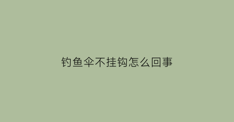 钓鱼伞不挂钩怎么回事