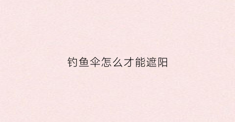 钓鱼伞怎么才能遮阳