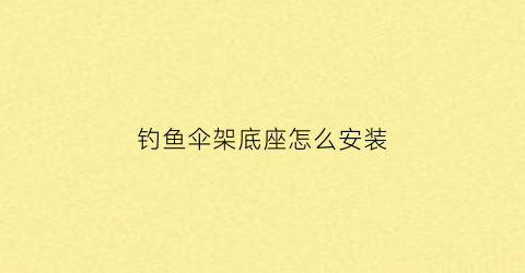 钓鱼伞架底座怎么安装