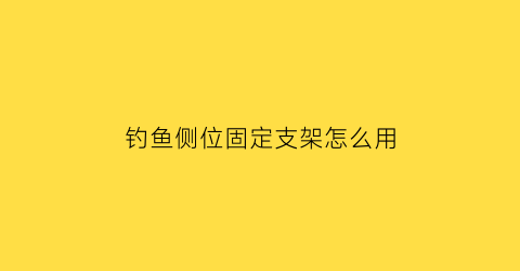 钓鱼侧位固定支架怎么用