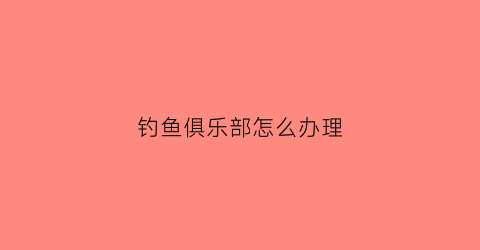 钓鱼俱乐部怎么办理