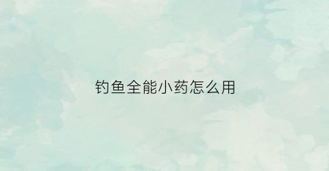 钓鱼全能小药怎么用