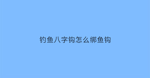 钓鱼八字钩怎么绑鱼钩