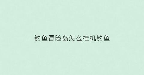 钓鱼冒险岛怎么挂机钓鱼(冒险岛钓鱼怎么玩)