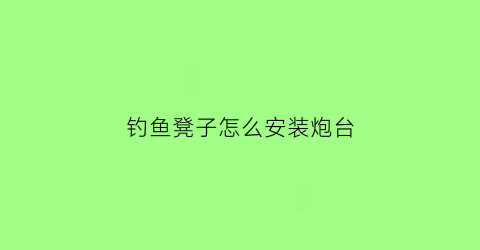 钓鱼凳子怎么安装炮台(钓鱼凳子安装视频)
