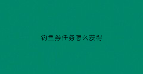 钓鱼券任务怎么获得(钓鱼卷轴公路冒险之旅)