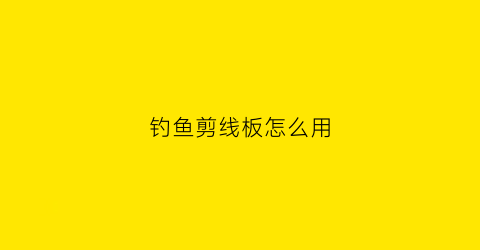 钓鱼剪线板怎么用(钓鱼剪线板怎么用视频教程)