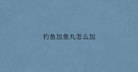 钓鱼加鱼丸怎么加(打鱼丸加什么粉)