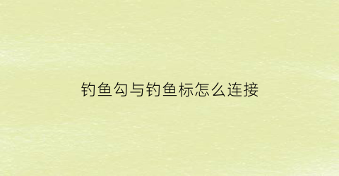 “钓鱼勾与钓鱼标怎么连接(鱼钩钩号什么意思)