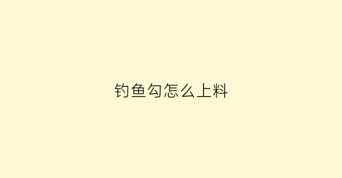钓鱼勾怎么上料(钓鱼钩子怎么上)