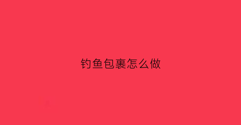 钓鱼包裹怎么做(简易钓鱼包)