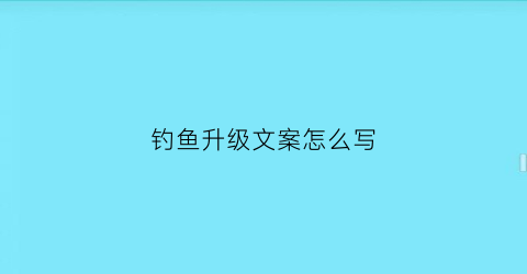 钓鱼升级文案怎么写