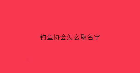 钓鱼协会怎么取名字