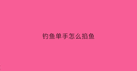 钓鱼单手怎么掐鱼(钓鱼大咖掐鱼技巧)