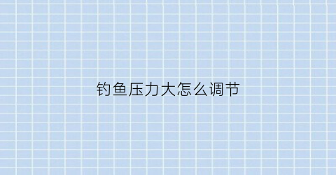 “钓鱼压力大怎么调节(钓鱼释放压力的句子)