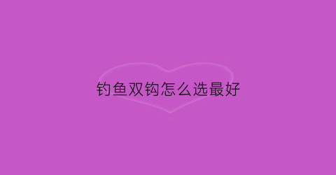 钓鱼双钩怎么选最好(钓鱼用双钩怎么搞不会搞在一起)