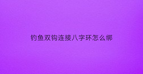 钓鱼双钩连接八字环怎么绑