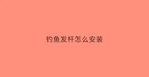 “钓鱼发杆怎么安装(发杆怎么使用)