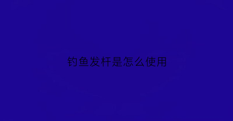 钓鱼发杆是怎么使用