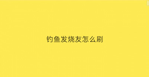钓鱼发烧友怎么刷(钓鱼发烧友怎么刷泰坦)