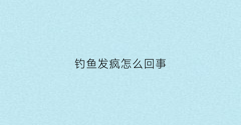 钓鱼发疯怎么回事