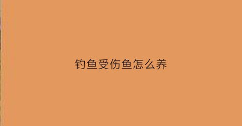 钓鱼受伤鱼怎么养(钓伤的鱼如何养活)