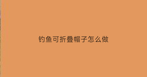 钓鱼可折叠帽子怎么做