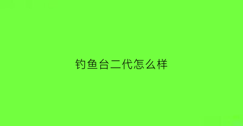 钓鱼台二代怎么样(钓鱼台二代怎么样好抽吗)