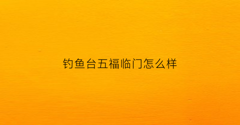 钓鱼台五福临门怎么样(钓鱼台五星介绍)